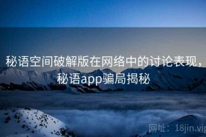 秘语空间破解版在网络中的讨论表现，秘语app骗局揭秘