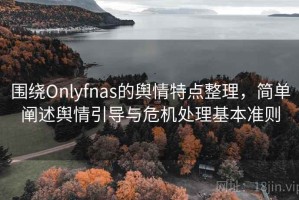 围绕Onlyfnas的舆情特点整理，简单阐述舆情引导与危机处理基本准则
