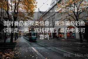 面对番茄影视类信息，按诈骗与钓鱼识别走一遍：底线提醒，番茄电影可靠吗