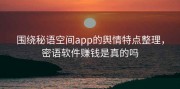 围绕秘语空间app的舆情特点整理，密语软件赚钱是真的吗