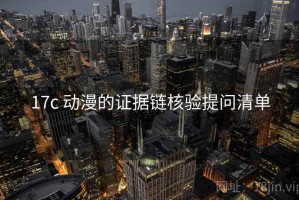 17c 动漫的证据链核验提问清单