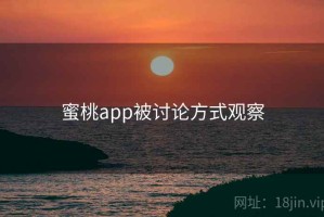 蜜桃app被讨论方式观察