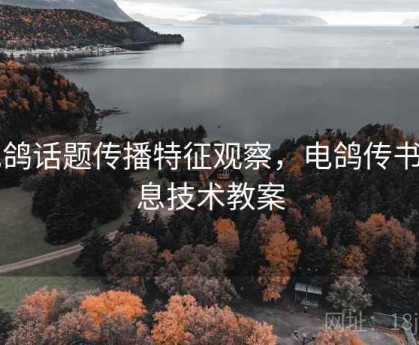电鸽话题传播特征观察，电鸽传书信息技术教案