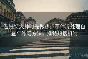 看推特大神时先做热点事件冷处理自查：练习方法，推特热搜机制