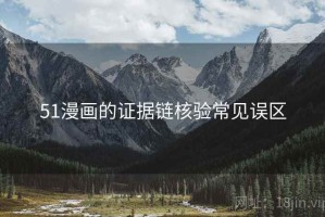 51漫画的证据链核验常见误区