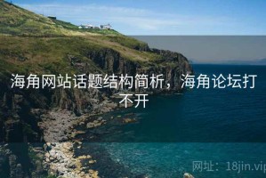 海角网站话题结构简析，海角论坛打不开