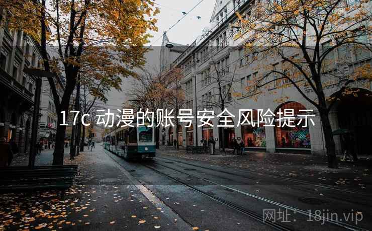 17c 动漫的账号安全风险提示