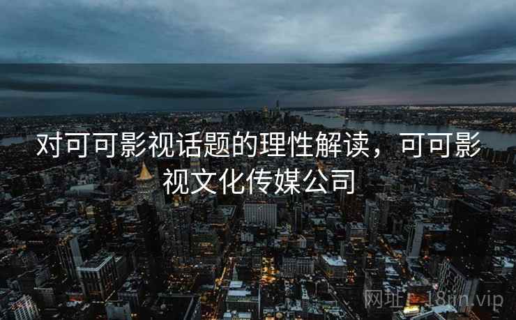 对可可影视话题的理性解读，可可影视文化传媒公司