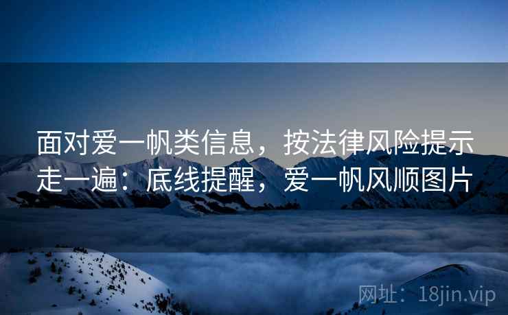 面对爱一帆类信息，按法律风险提示走一遍：底线提醒，爱一帆风顺图片