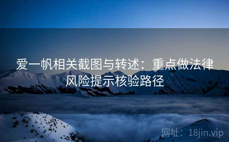 爱一帆相关截图与转述：重点做法律风险提示核验路径