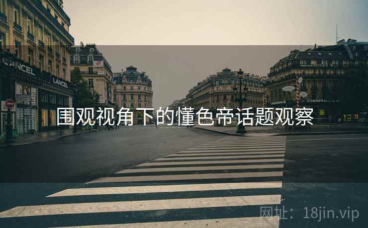 围观视角下的懂色帝话题观察 围观视角下的懂色帝话题观察