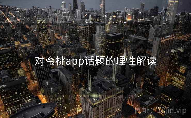 对蜜桃app话题的理性解读 对蜜桃app话题的理性解读