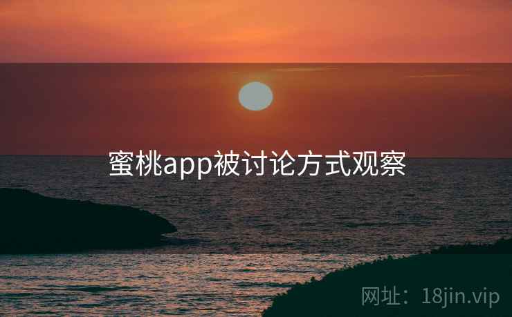 蜜桃app被讨论方式观察