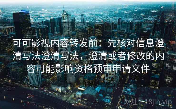 可可影视内容转发前:先核对信息澄清写法澄清写法,澄清或者修改的内容可能影响资格预审申请文件 可可影视内容转发前:先核对信息澄清写法澄清写法,澄清或者修改的内容可能影响资格预审申请文件