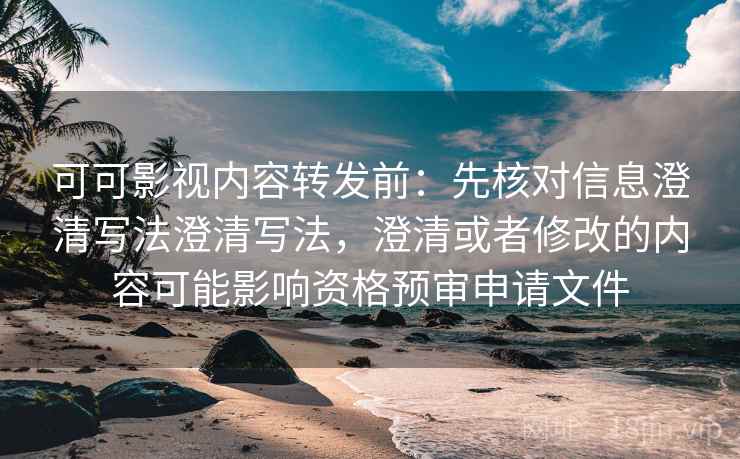 可可影视内容转发前:先核对信息澄清写法澄清写法,澄清或者修改的内容可能影响资格预审申请文件 可可影视内容转发前:先核对信息澄清写法澄清写法,澄清或者修改的内容可能影响资格预审申请文件